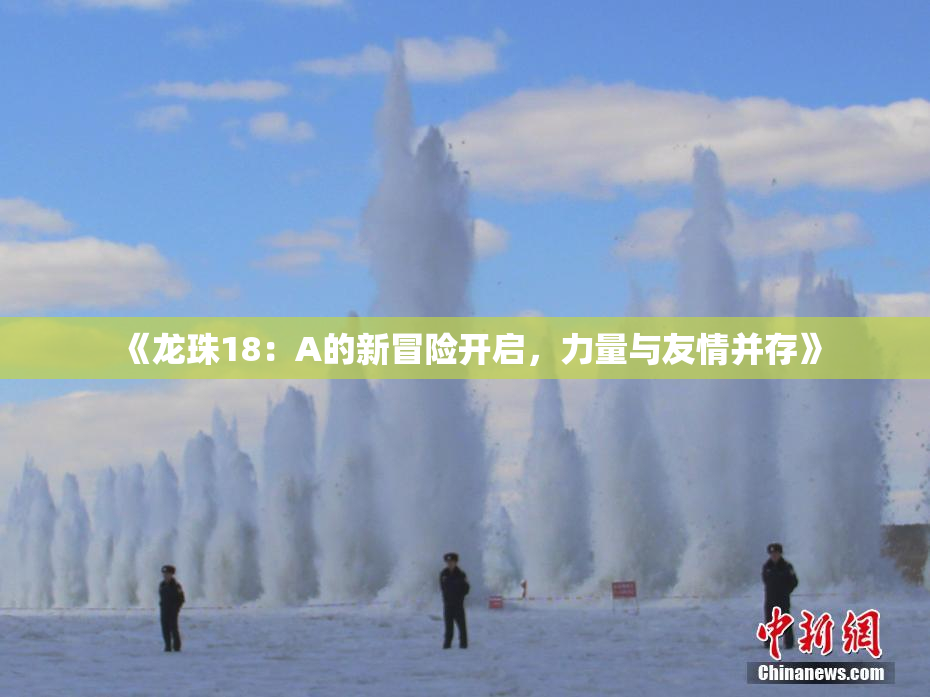 《龙珠18：A的新冒险开启，力量与友情并存》