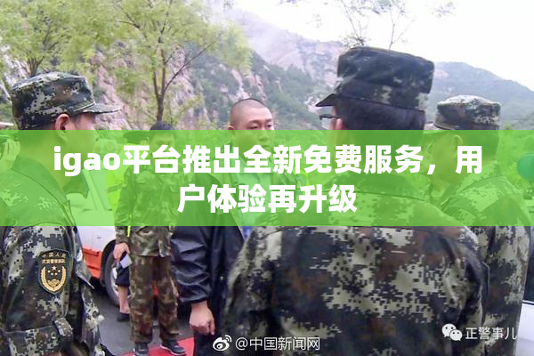 igao平台推出全新免费服务，用户体验再升级