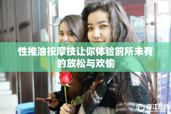 性推油按摩技让你体验前所未有的放松与欢愉