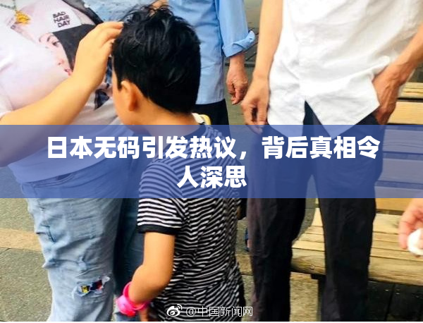 日本无码引发热议，背后真相令人深思
