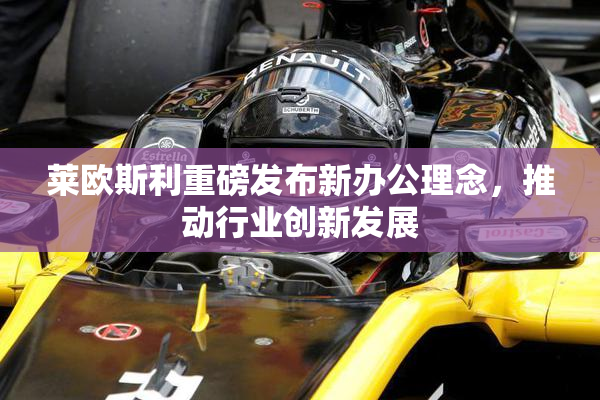 莱欧斯利重磅发布新办公理念，推动行业创新发展