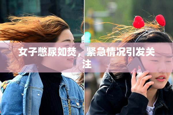 女子憋尿如焚，紧急情况引发关注