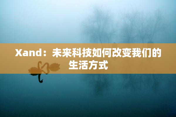 Xand：未来科技如何改变我们的生活方式