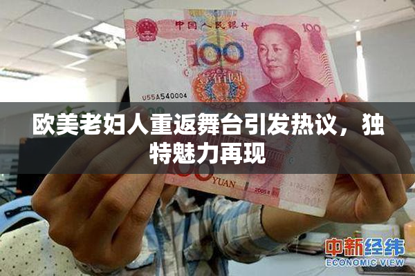 欧美老妇人重返舞台引发热议，独特魅力再现