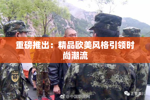 重磅推出：精品欧美风格引领时尚潮流