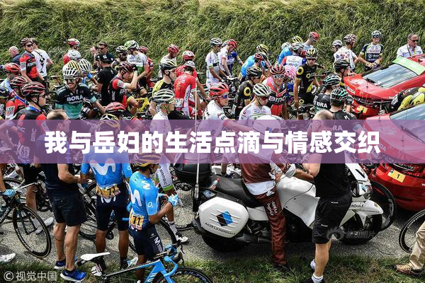 我与岳妇的生活点滴与情感交织