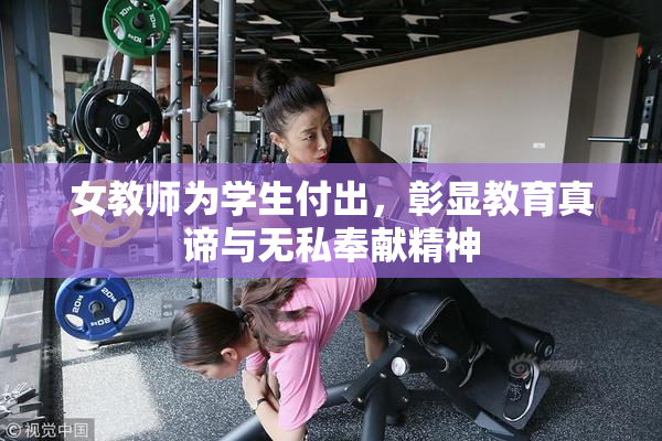 女教师为学生付出，彰显教育真谛与无私奉献精神
