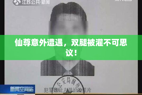 仙尊意外遭遇，双腿被灌不可思议！