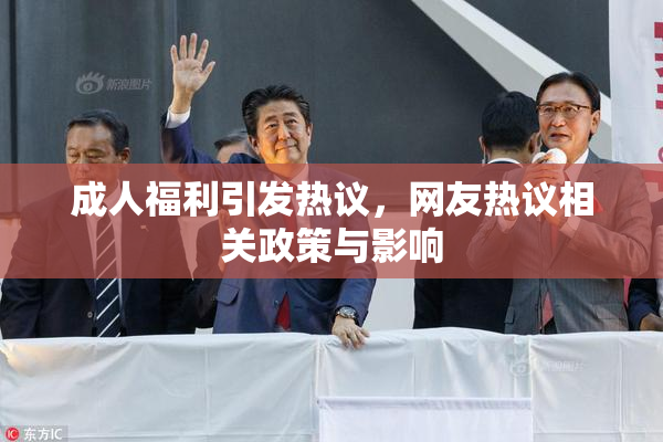 成人福利引发热议，网友热议相关政策与影响