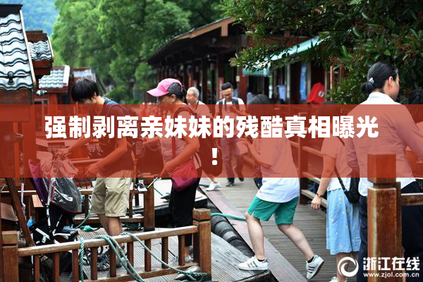 强制剥离亲妹妹的残酷真相曝光！