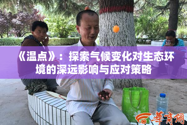 《温点》：探索气候变化对生态环境的深远影响与应对策略