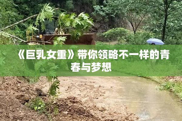 《巨乳女重》带你领略不一样的青春与梦想