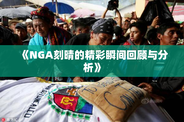 《NGA刻晴的精彩瞬间回顾与分析》