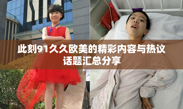 此刻91久久欧美的精彩内容与热议话题汇总分享
