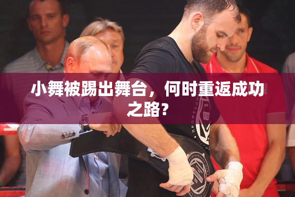 小舞被踢出舞台，何时重返成功之路？