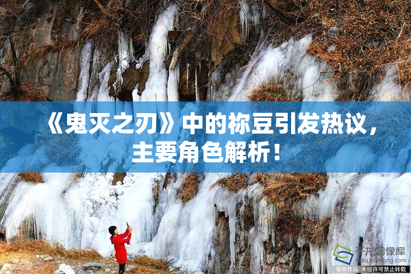 《鬼灭之刃》中的祢豆引发热议，主要角色解析！
