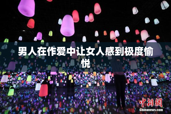 男人在作爱中让女人感到极度愉悦