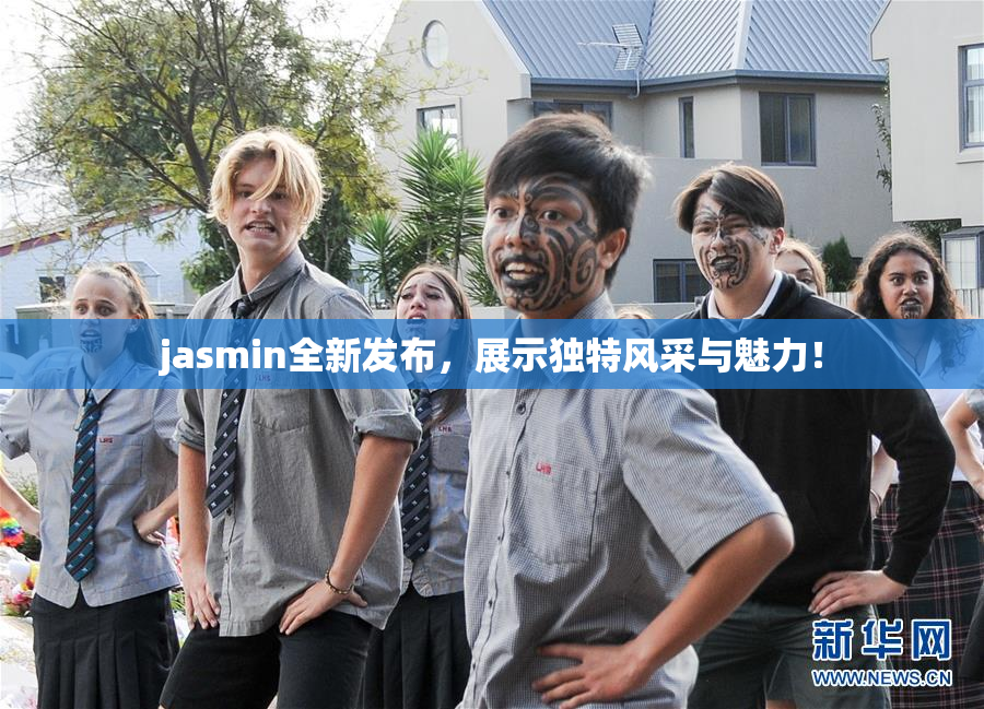 jasmin全新发布，展示独特风采与魅力！