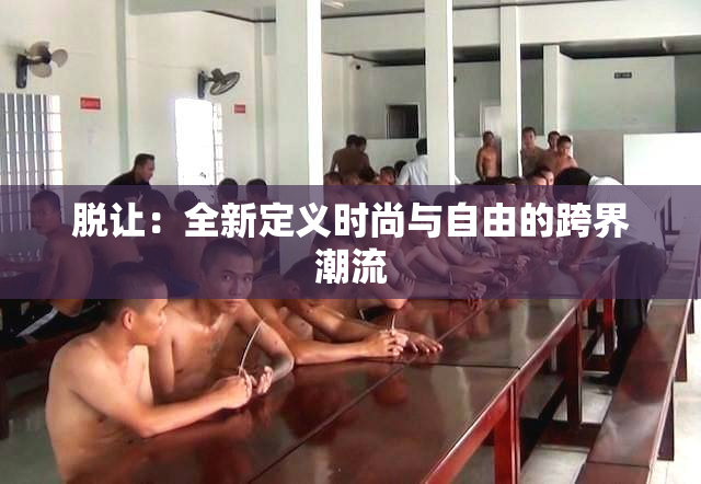 脱让：全新定义时尚与自由的跨界潮流