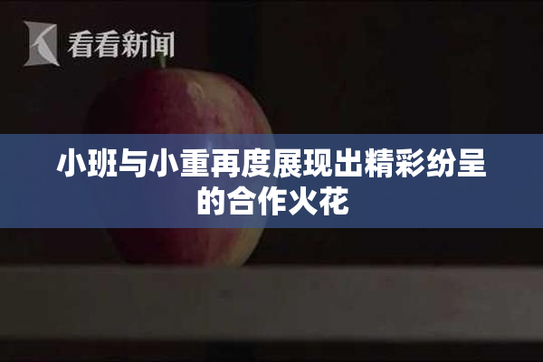 小班与小重再度展现出精彩纷呈的合作火花