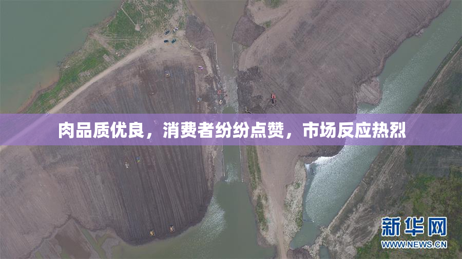 肉品质优良，消费者纷纷点赞，市场反应热烈