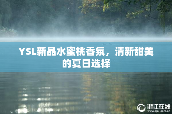YSL新品水蜜桃香氛，清新甜美的夏日选择