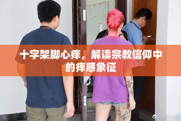 十字架脚心痒，解读宗教信仰中的痒感象征