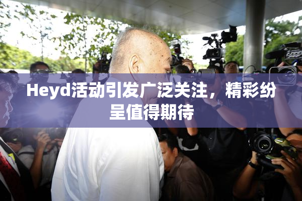 Heyd活动引发广泛关注，精彩纷呈值得期待