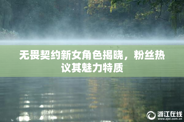无畏契约新女角色揭晓，粉丝热议其魅力特质