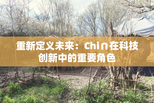重新定义未来：Chi∩在科技创新中的重要角色