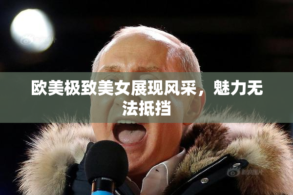 欧美极致美女展现风采，魅力无法抵挡