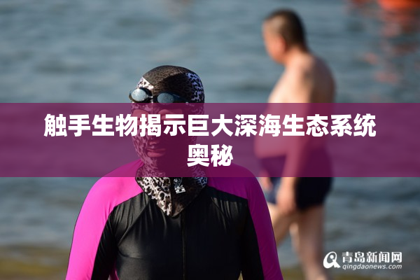 触手生物揭示巨大深海生态系统奥秘