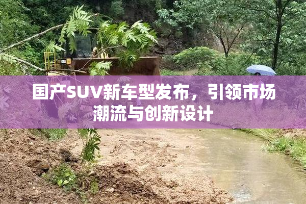 国产SUV新车型发布，引领市场潮流与创新设计