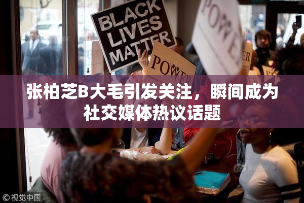 张柏芝B大毛引发关注，瞬间成为社交媒体热议话题