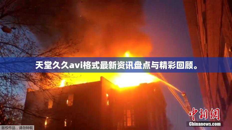 天堂久久avi格式最新资讯盘点与精彩回顾。