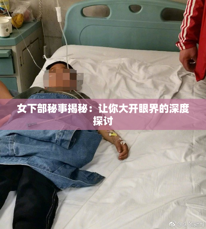 女下部秘事揭秘：让你大开眼界的深度探讨