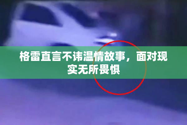 格雷直言不讳温情故事，面对现实无所畏惧