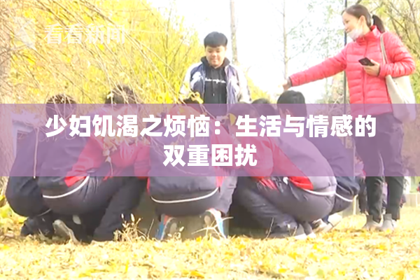 少妇饥渴之烦恼：生活与情感的双重困扰