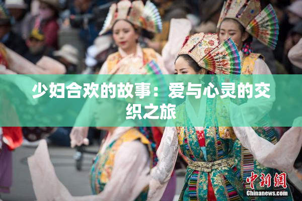 少妇合欢的故事：爱与心灵的交织之旅