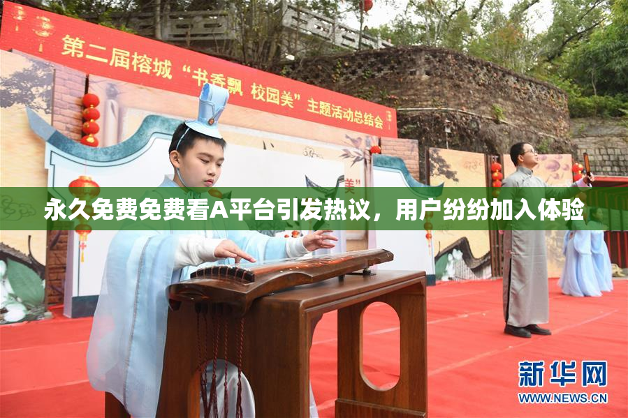 永久免费免费看A平台引发热议，用户纷纷加入体验
