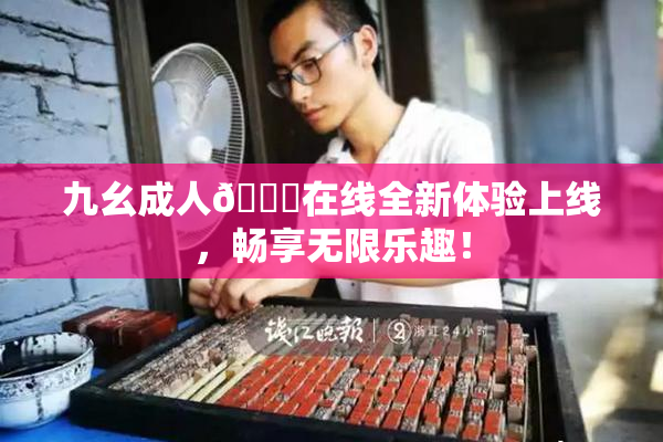 九幺成人🔞在线全新体验上线，畅享无限乐趣！