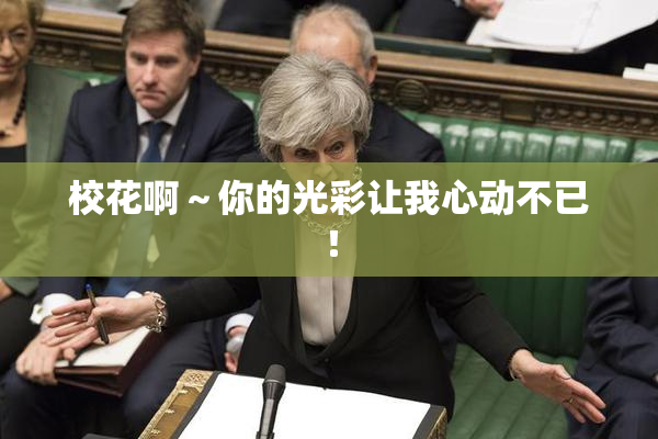 校花啊～你的光彩让我心动不已！
