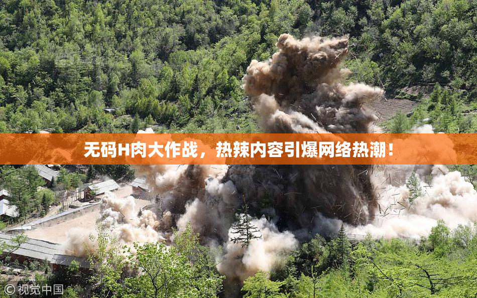 无码H肉大作战，热辣内容引爆网络热潮！