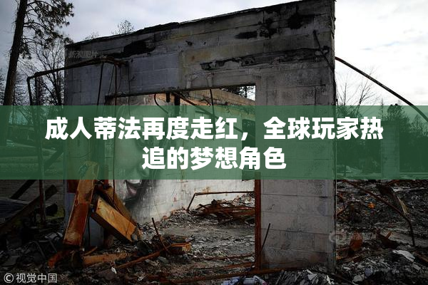 成人蒂法再度走红，全球玩家热追的梦想角色