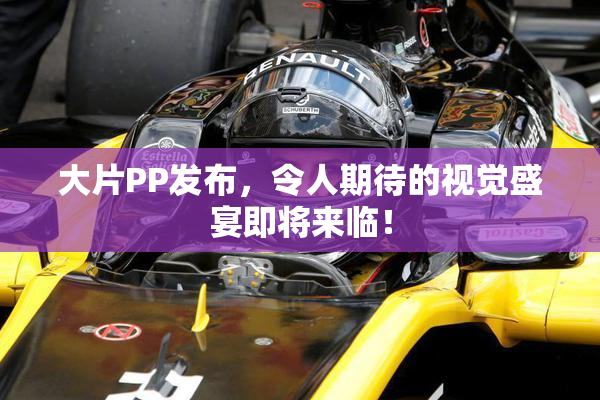 大片PP发布，令人期待的视觉盛宴即将来临！
