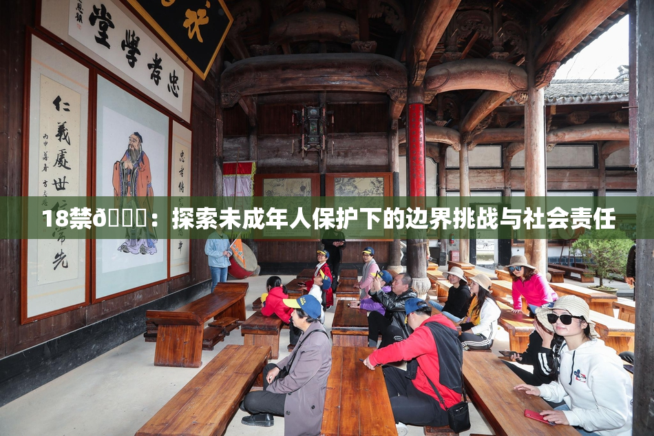 18禁🍆：探索未成年人保护下的边界挑战与社会责任