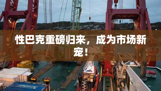 性巴克重磅归来，成为市场新宠！
