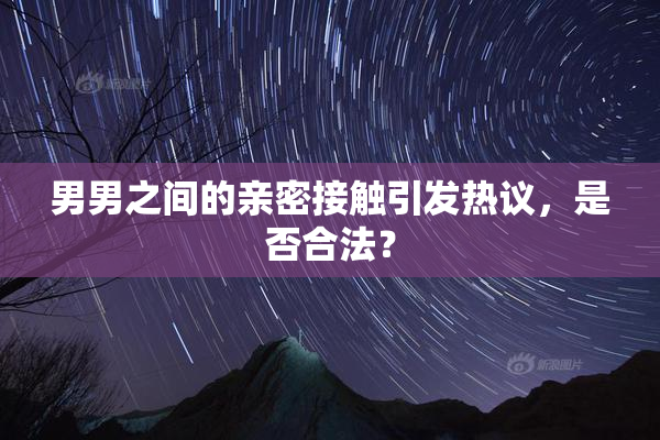 男男之间的亲密接触引发热议，是否合法？