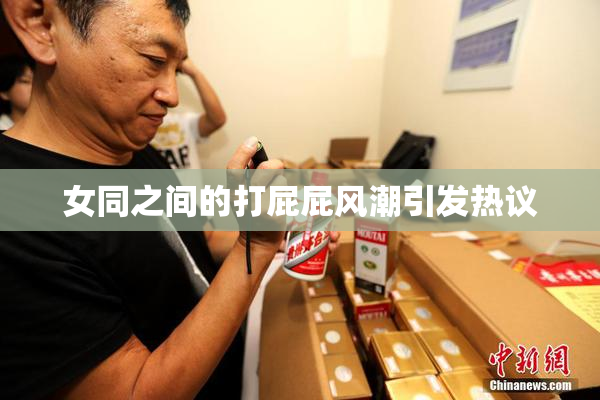 女同之间的打屁屁风潮引发热议