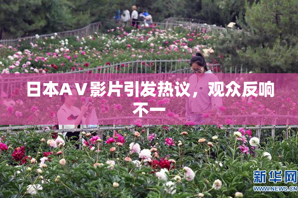 日本AⅤ影片引发热议，观众反响不一